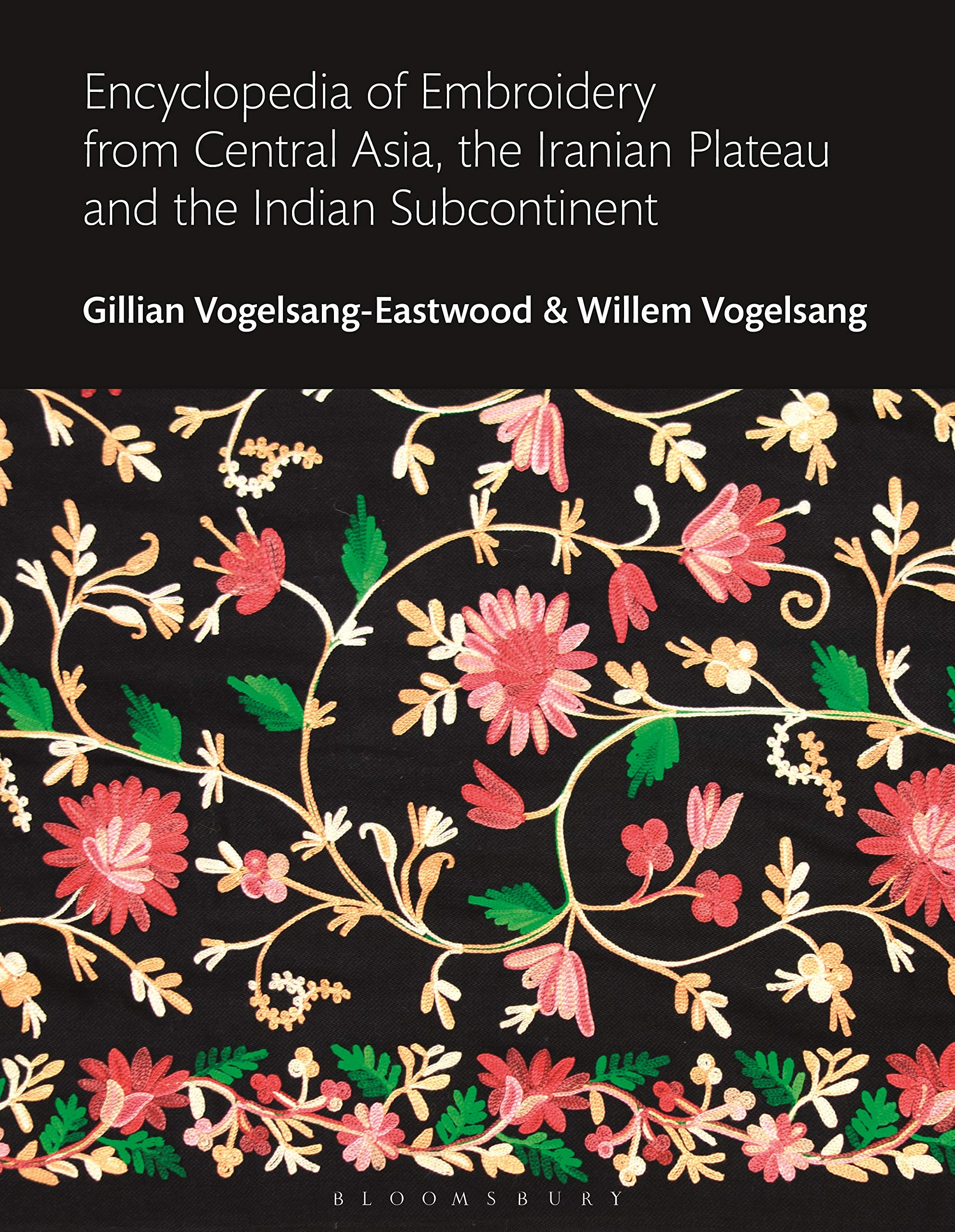 Volume 2: Encylopedia of Embroidery from Central Asia, the Iranian Plateau and the Indian Subcontinent.